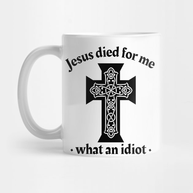 Jesus died for me, what an idiot by IndiPrintables